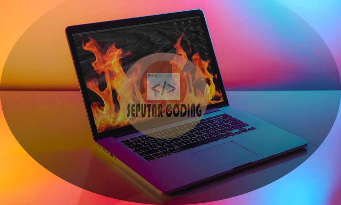 Cara Mengatasi Laptop Panas Berlebihan Atau Overheat Dan Bahaya Nya